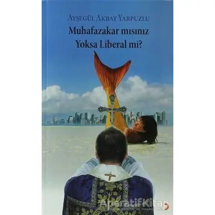 Muhafazakar mısınız Yoksa Liberal mi? - Ayşegül Akbay Yarpuzlu - Cinius Yayınları