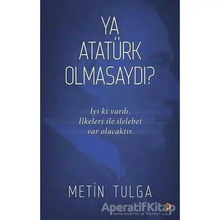 Ya Atatürk Olmasaydı? - Metin Tulga - Cinius Yayınları