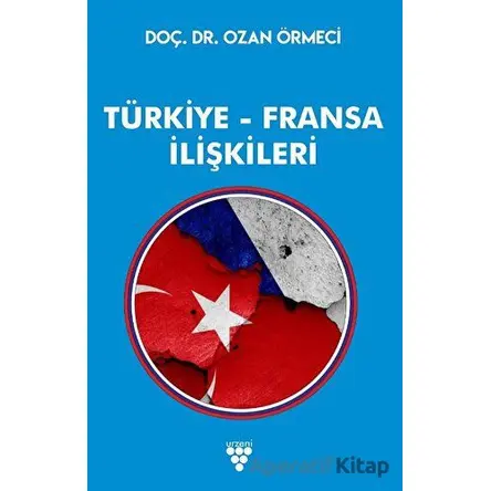Türkiye Fransa İlişkileri - Ozan Örmeci - Urzeni Yayıncılık