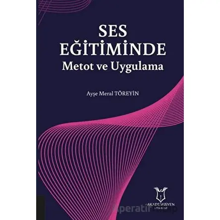 Ses Eğitiminde Metot ve Uygulama - Ayşe Meral Töreyin - Akademisyen Kitabevi