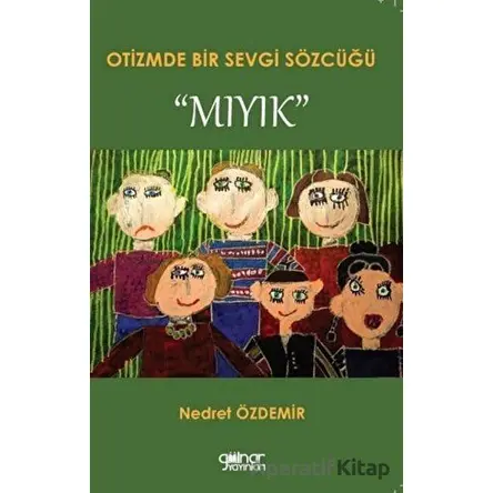 Otizmde Bir Sevgi Sözcüğü “Mıyık” - Nedret Özdemir - Gülnar Yayınları