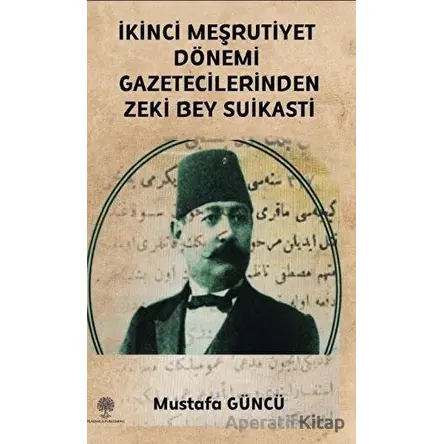 İkinci Meşrutiyet Dönemi Gazetecilerinden Zeki Bey Suikasti - Mustafa Güncü - Platanus Publishing