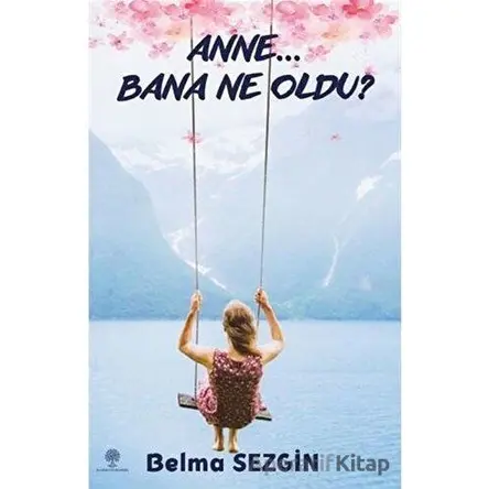 Anne… Bana Ne Oldu? - Belma Sezgin - Platanus Publishing