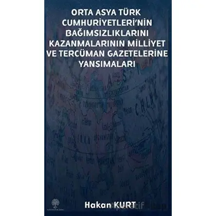 Orta Asya Türk Cumhuriyetleri’nin Bağımsızlıklarını Kazanmalarının Milliyet ve Tercüman Gazetelerine