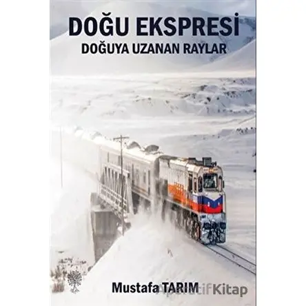 Doğu Ekspresi Doğuya Uzanan Raylar - Mustafa Tarım - Platanus Publishing