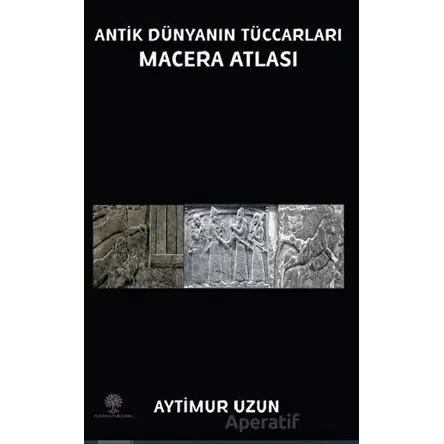 Antik Dünyanın Tüccarları Macera Atlası - Aytimur Uzun - Platanus Publishing