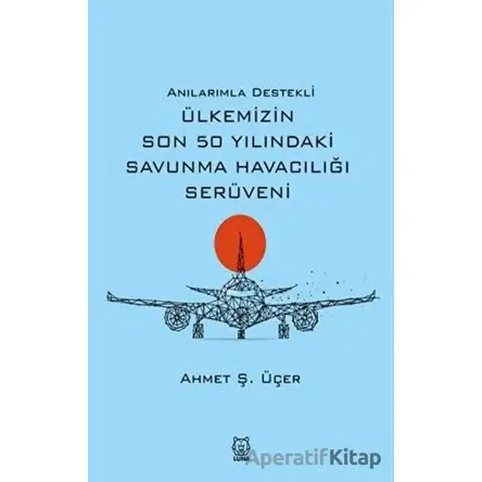 Anılarımla Destekli Ülkemizin Son 50 Yılındaki Savunma Havacılığı Serüveni