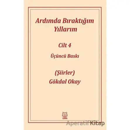 Ardımda Bıraktığım Yıllarım 4 - Gökdal Okay - Luna Yayınları