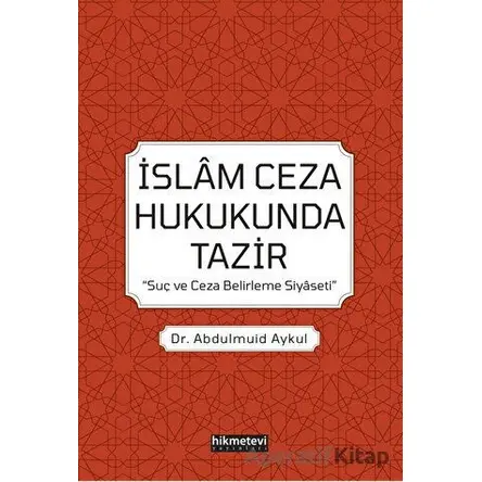İslam Ceza Hukukunda Tazir - Abdulmuid Aykul - Hikmetevi Yayınları
