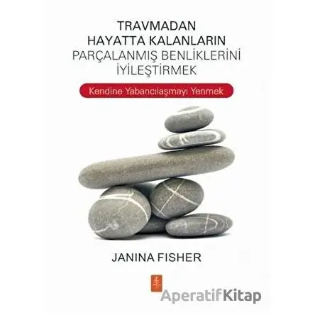 Travmadan Hayatta Kalanların Parçalanmış Benliklerini İyileştirmek - Janina Fisher - Nobel Yaşam