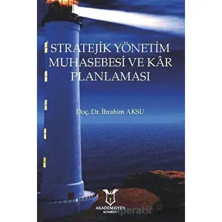 Stratejik Yönetim Muhasebesi ve Kar Planlaması - İbrahim Aksu - Akademisyen Kitabevi