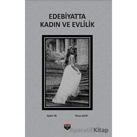 Edebiyatta Kadın ve Evlilik - Yavuz Çelik - Bilgin Kültür Sanat Yayınları