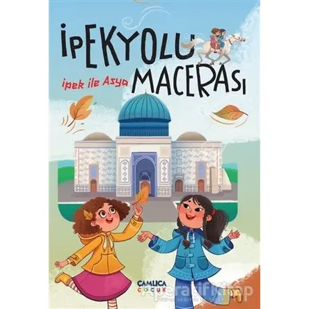 İpek ile Asya - İpek Yolu Macerası - Hacı Bayram Nebioğlu - Çamlıca Çocuk Yayınları