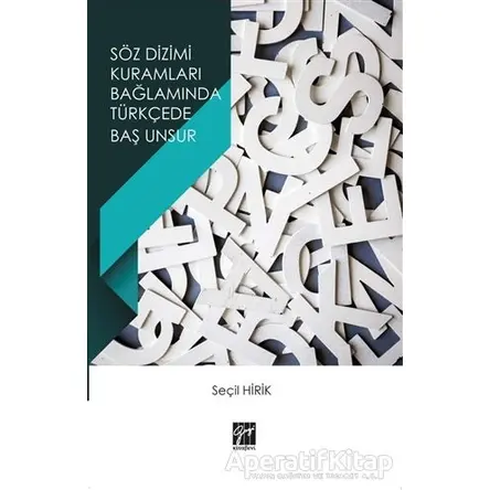 Söz Dizimi Kuramları Bağlamında Türkçede Baş Unsur - Seçil Hirik - Gazi Kitabevi
