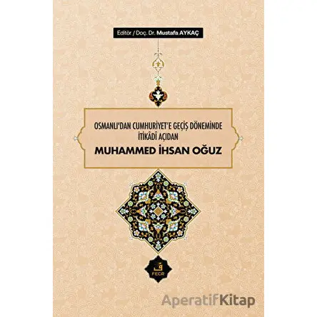 Osmanlıdan Cumhuriyete Geçiş Döneminde İtikadi Açıdan Muhammed İhsan Oğuz