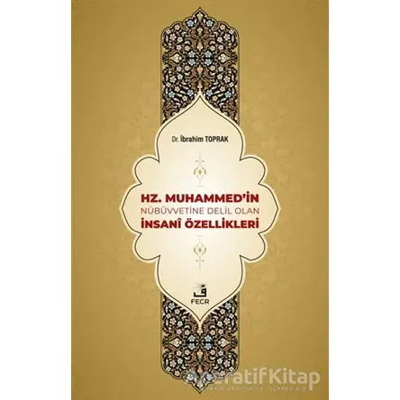 Hz. Muhammedin Nübüvvetine Delil Olan İnsani Özellikleri - İbrahim Toprak - Fecr Yayınları