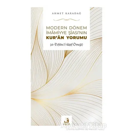 Modern Dönem İmamiyye Şiasının Kuran Yorumu - Ahmet Karadağ - Fecr Yayınları