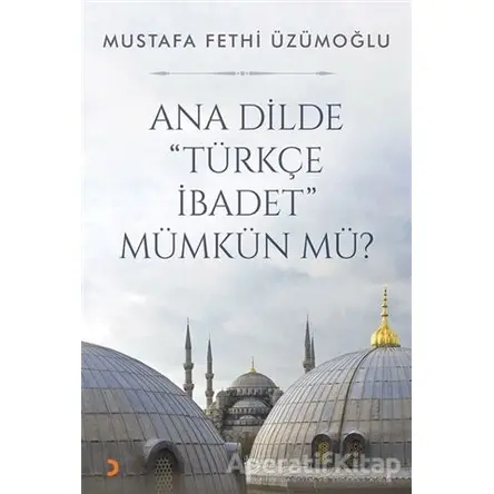 Ana Dilde Türkçe İbadet Mümkün mü? - Mustafa Fethi Üzümoğlu - Cinius Yayınları