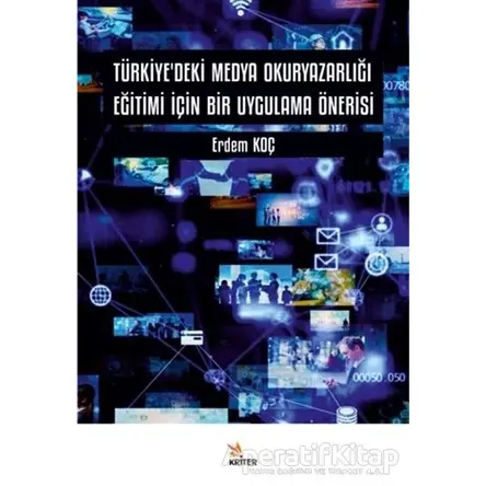Türkiye’deki Medya Okuryazarlığı Eğitimi İçin Bir Uygulama Önerisi - Erdem Koç - Kriter Yayınları
