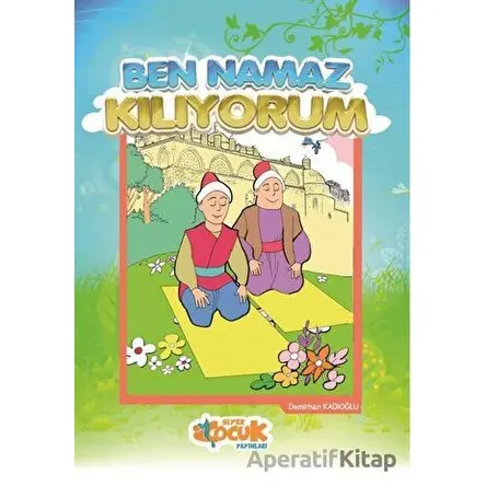 Ben Namaz Kılıyorum - Demirhan Kadıoğlu - Siyer Yayınları