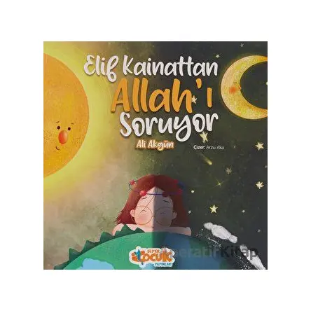 Elif Kainattan Allah’ı Soruyor - Ali Akgün - Siyer Çocuk Yayınları