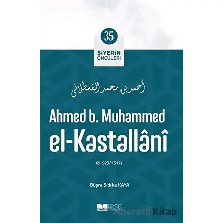 Ahmed B. Muhammed El - Kastallani - Siyerin Öncüleri 35 - Büşra Sıdıka Kaya - Siyer Yayınları