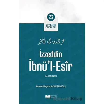 İzzeddin İbnül-Esir - Siyerin Öncüleri 23 - Kevser Beyazyüz Sipahioğlu - Siyer Yayınları