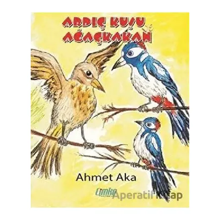 Ardıç Kuşu ile Ağaçkakan - Ahmet Aka - Çimke Yayınevi
