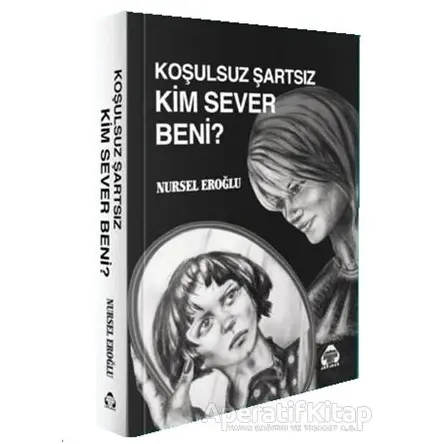 Koşulsuz Şartsız Kim Sever Beni - Nursel Eroğlu - Alan Yayıncılık