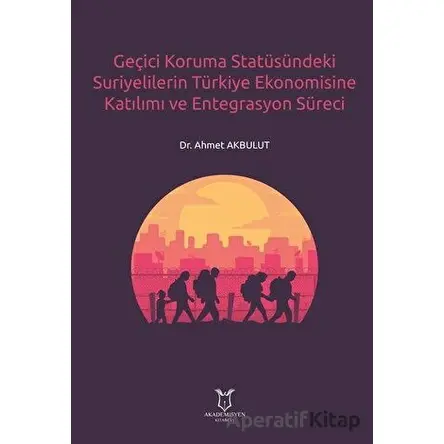 Geçici Koruma Statüsündeki Suriyelilerin Türkiye Ekonomisine Katılımı ve Entegrasyon Süreci