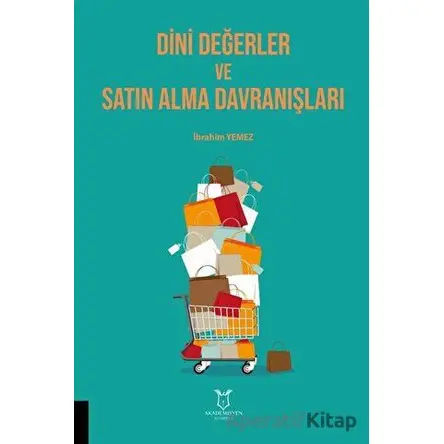 Dini Değerler ve Satın Alma Davranışları - İbrahim Yemez - Akademisyen Kitabevi