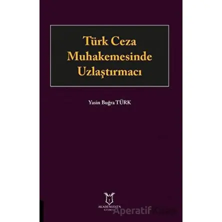 Türk Ceza Muhakemesinde Uzlaştırmacı - Yasin Buğra Türk - Akademisyen Kitabevi