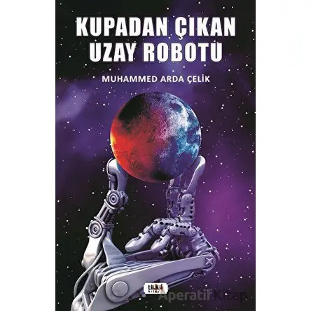 Kupadan Çıkan Uzay Robotu - Muhammed Arda Çelik - Tilki Kitap