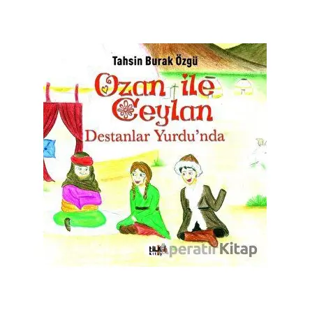 Ozan İle Ceylan - Destanlar Yurdunda - Tahsin Burak Özgü - Tilki Kitap