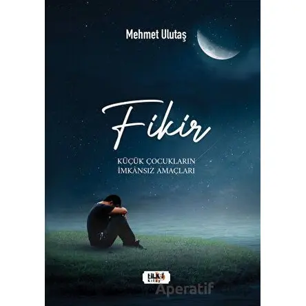 Fikir - Küçük Çocukların İmkansız Amaçları - Mehmet Ulutaş - Tilki Kitap