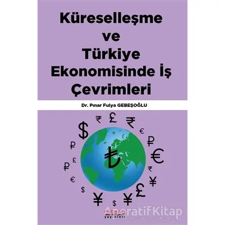 Küreselleşme ve Türkiye Ekonomisinde İş Çevrimleri - Pınar Fulya Gebeşoğlu - Astana Yayınları