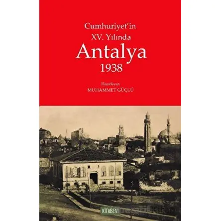 Cumhuriyetin XV. Yılında Antalya 1938 - Muhammet Güçlü - Kitabevi Yayınları