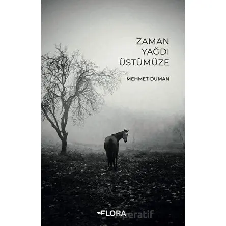 Zaman Yağdı Üstümüze - Mehmet Duman - Flora Kitap