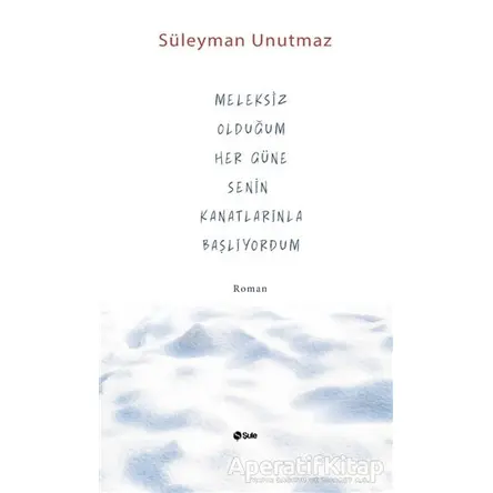 Meleksiz Olduğum Her Güne Senin Kanatlarınla Başlıyordum - Süleyman Unutmaz - Şule Yayınları