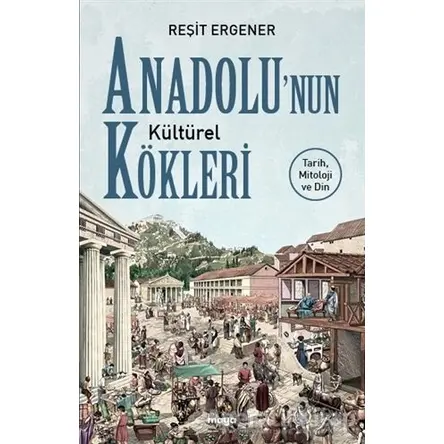 Anadolu’nun Kültürel Kökleri - Reşit Ergener - Maya Kitap