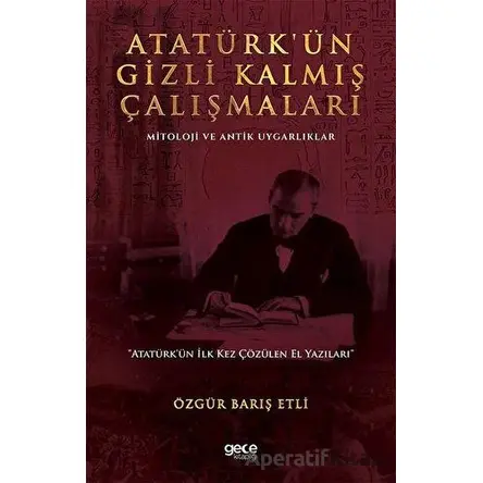 Atatürk’ün Gizli Kalmış Çalışmaları - Özgür Barış Etli - Gece Kitaplığı