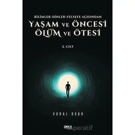 Yaşam ve Öncesi Ölüm ve Ölüm Ötesi 2. Cilt - Bilimler - Dinler - Felsefe Açısından