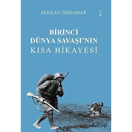 Birinci Dünya Savaşı’nın Kısa Hikayesi - Serkan Özdamar - İkinci Adam Yayınları