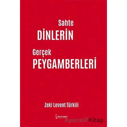Sahte Dinlerin Gerçek Peygamberleri - Zeki Levent Türkili - İkinci Adam Yayınları