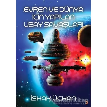 Evren ve Dünya için Yapılan Uzay Savaşları - İshak Üçkan - Cinius Yayınları