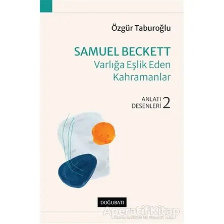 Samuel Beckett - Varlığa Eşlik Eden Kahramanlar - Özgür Taburoğlu - Doğu Batı Yayınları