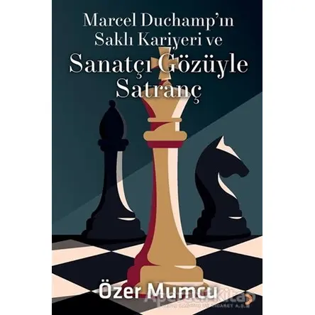 Marcel Duchamp’ın Saklı Kariyeri ve Sanatçı Gözüyle Satranç - Özer Mumcu - Cinius Yayınları