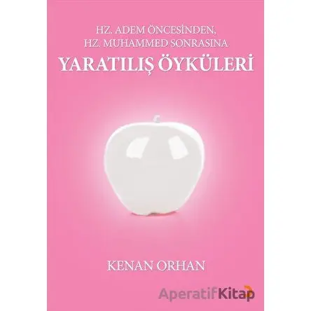 Hz. Adem Öncesinden Hz. Muhammed Sonrasına Yaratılış Öyküleri - Kenan Orhan - Cinius Yayınları
