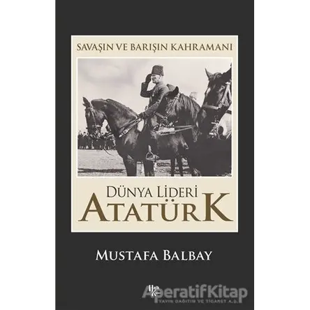 Dünya Lideri Atatürk - Mustafa Balbay - Halk Kitabevi