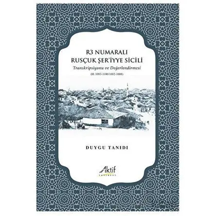 R3 Numaralı Rusçuk Şer’iyye Sicili - Duygu Tanıdı - Aktif Yayınevi
